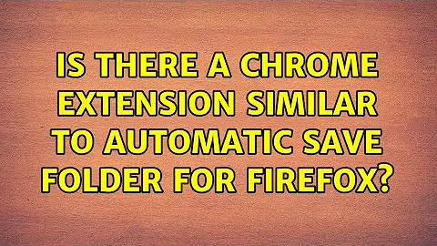 Is there a Chrome extension similar to Automatic Save Folder for Firefox? (2 Solutions!!)