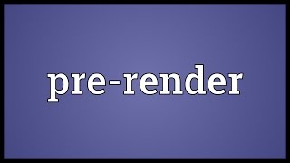 Pre-render Meaning