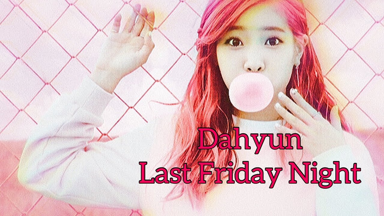 Kim Dahyun Last Friday Night [FMV]