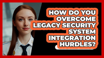 How Do You Overcome Legacy Security System Integration Hurdles? - SecurityFirstCorp.com