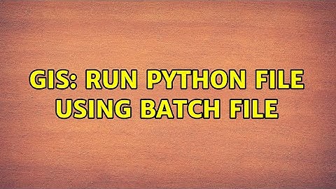 GIS: Run python file using batch file