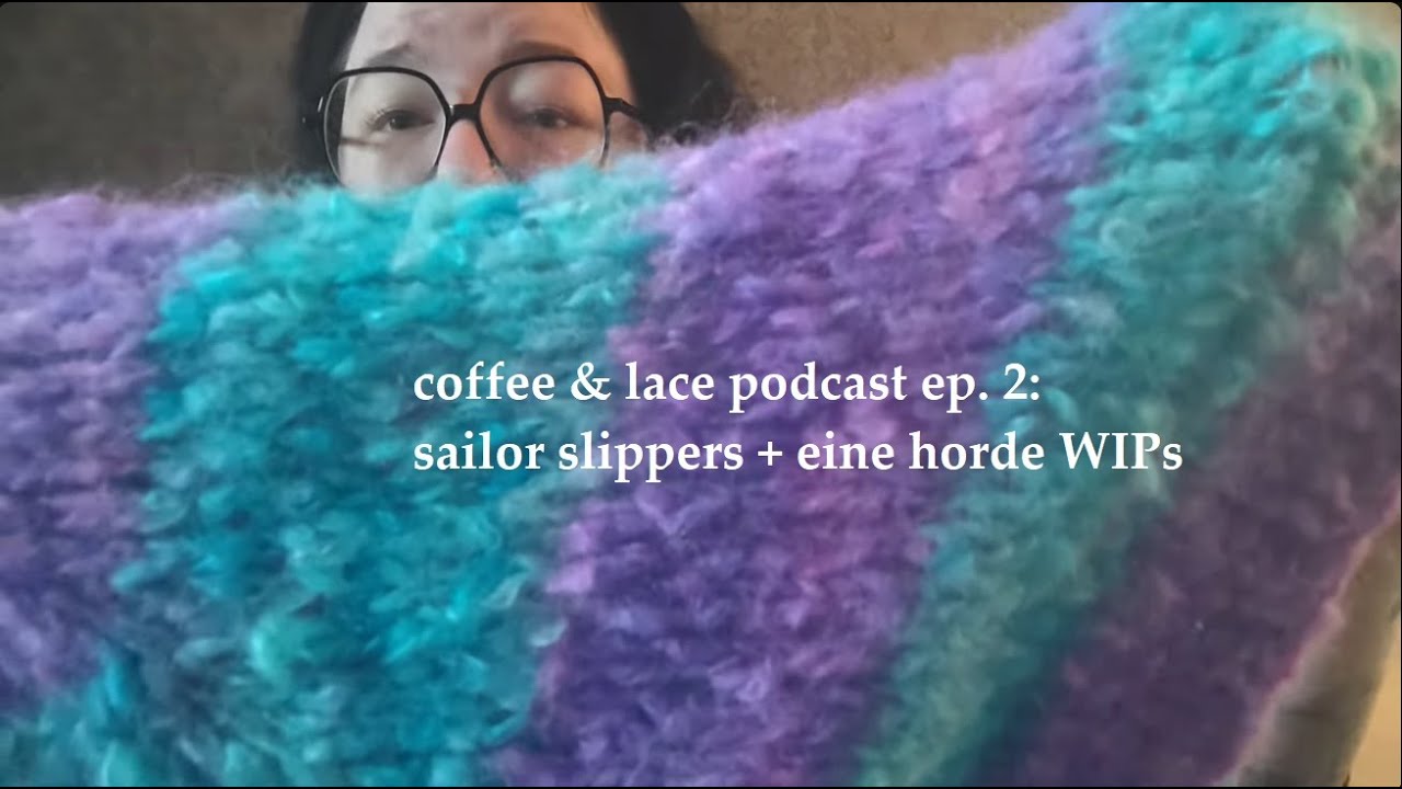 coffee & lace podcast ep. 2: sailor slippers und eine horde WIPs 