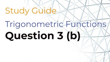 Study Guide - Trigonometric Functions Question 3 (b)