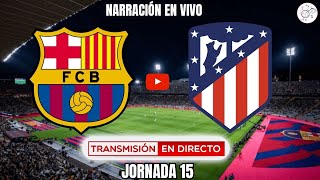 🚨FC BARCELONA  vs ATLÉTICO DE MADRID EN VIVO | BARÇA ATLÉTICO EN DIRECTO |🎙️NARRACIÓN J15 #laliga