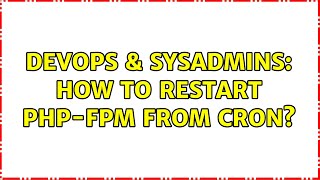 DevOps & SysAdmins: How to restart PHP-FPM from cron? (2 Solutions!!) Profile