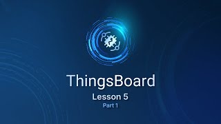 ThingsBoard. Practical Lesson 5. Part 1: States & Multi-Level Dashboard Hierarchy