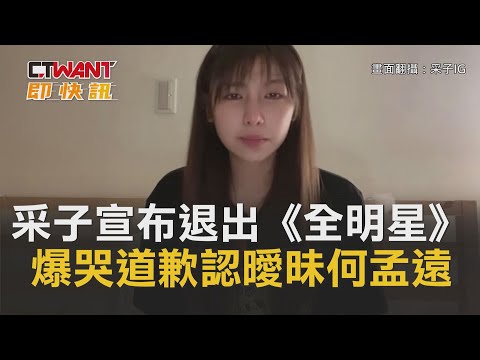CTWANT 即時新聞》采子宣布退出《全明星》　爆哭道歉認「曖昧何孟遠」：確實有情侶間的行為