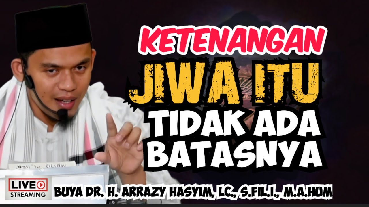 KETENANGAN JIWA ITU TIDAK ADA BATASNYA - BUYA ARRAZY HASYIM