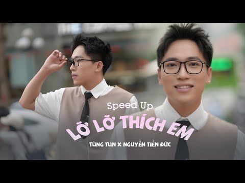 Lỡ Lỡ Thích Em (Speed Up) - Tùng Tun x Nguyễn Tiến Đức | Bởi vì anh đã lỡ thích em thích từ lâu rồi