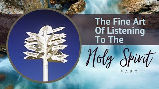 The Fine Art Of Listening To The Holy Spirit: Part Four
