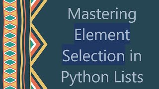 Mastering Element Selection in Python Lists