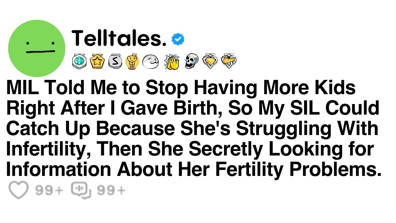 MIL Told Me to Stop Having More Kids Right After I Gave Birth, So My SIL Could Catch Up Because...
