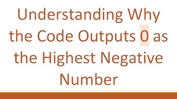 Understanding Why the Code Outputs 0 as the Highest Negative Number