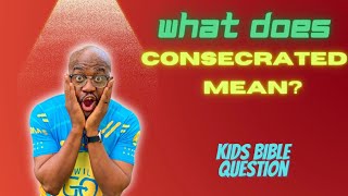 What does consecrated mean? (Kids Learn Bible)