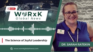 The Science of Joyful Leadership | Dr. Sarah Ratekin | WORxK Global News