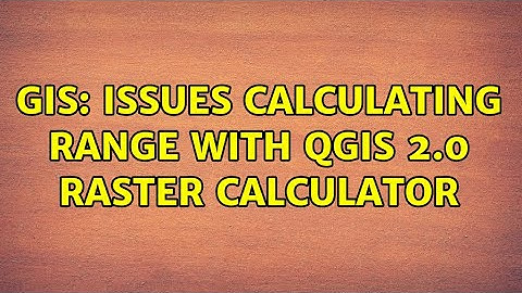 GIS: Issues calculating range with QGIS 2.0 raster calculator (2 Solutions!!)