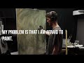 " My Problem Is That I AM AFRAID TO PAINT "