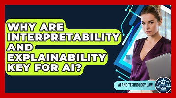 Why Are Interpretability And Explainability Key For AI? - AI and Technology Law