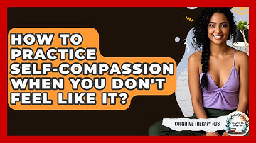 How To Practice Self-compassion When You Don