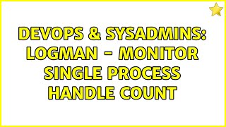 DevOps & SysAdmins: Logman - Monitor single process handle count