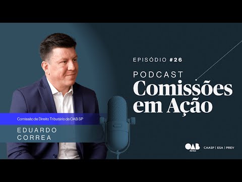 #26 – COMISSÕES EM AÇÃO - Comissão de Direito Tributário da OAB SP com Eduardo Correa