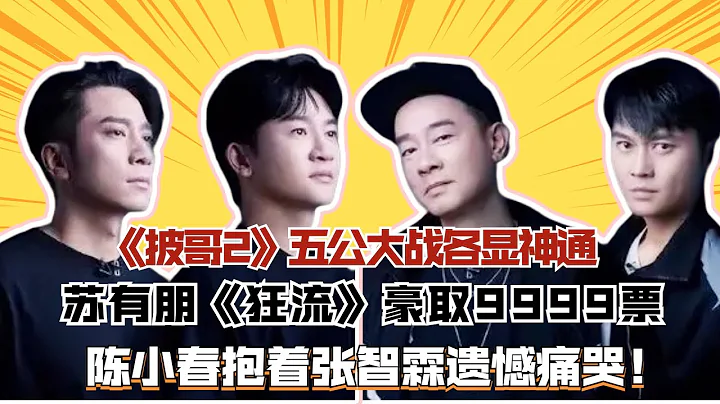 《披哥2》五公大战各显神通，苏有朋《狂流》豪取9999票，陈小春抱着张智霖遗憾痛哭！#披荆斩棘2#杜德伟#任贤齐#陈小春#郑钧#张智霖#苏有朋#张震岳#刘恺威#吴克羣 - 天天要闻