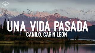 Camilo, Carin Leon - Una Vida Pasada Letra
