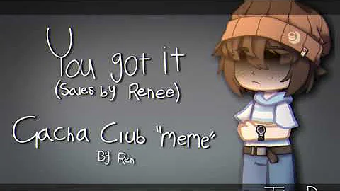 You got it  - GC (Gachaclub) ''Meme''