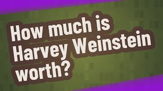 How much is Harvey Weinstein worth?
