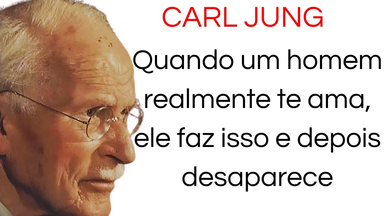 CARL JUNG - Quando um homem realmente te ama, ele faz isso e depois desaparece