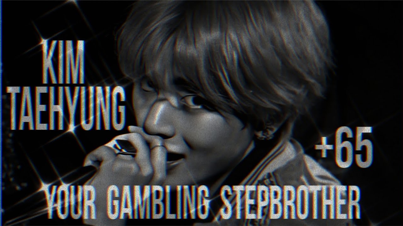 [+65] КИМ ТЭХЁН ТВОЙ АЗАРТНЫЙ СВОДНЫЙ БРАТ | 1