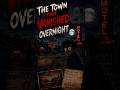 The Terrifying Truth Behind the Town That Vanished Overnight