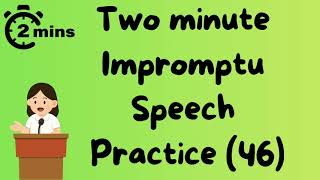 2 minute impromptu speech practice - 46