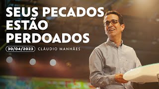 Seus pecados estão perdoados | Cláudio Manhães | 30 de abril de 2023