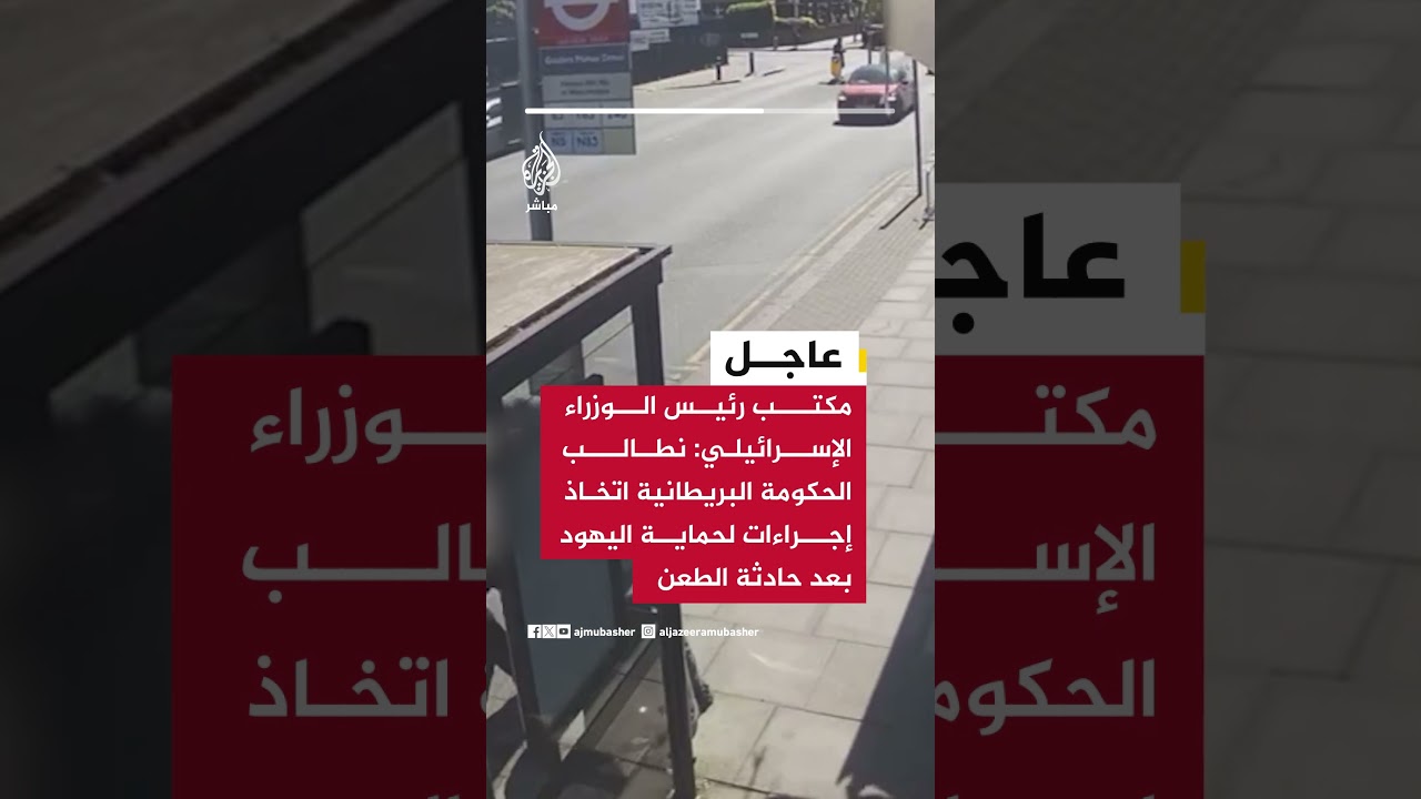مكتب رئيس الوزراء الإسرائيلي: نطالب الحكومة البريطانية اتخاذ إجراءات لحماية اليهود بعد حادثة الطعن
