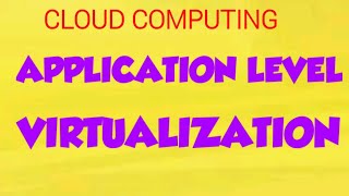 Application Level Virtualization || Cloud computing