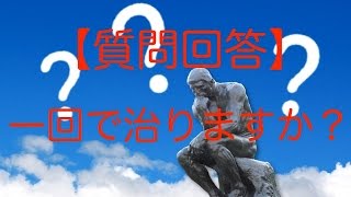 【質問回答】一回で治りますか？
