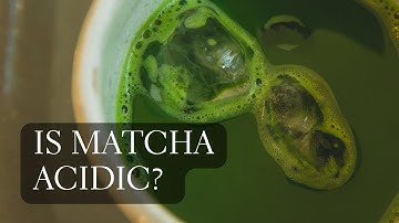 Is Matcha Acidic? How Does it Measure on the pH Scale?