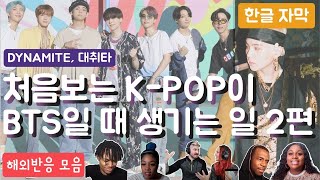 처음보는 K-POP이 BTS일 때 생기는일 2편 [한글자막] 해외반응 모음 Dynamite, 대취타