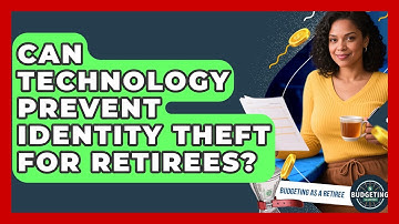 Can Technology Prevent Identity Theft For Retirees? - Budgeting as a Retiree