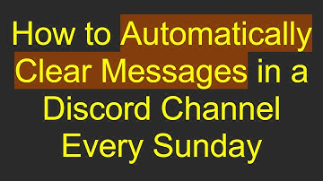 How to Automatically Clear Messages in a Discord Channel Every Sunday