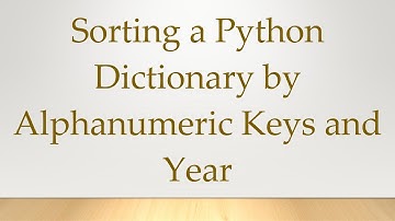Sorting a Python Dictionary by Alphanumeric Keys and Year