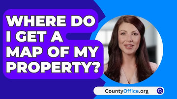 Where Do I Get A Map Of My Property? - CountyOffice.org