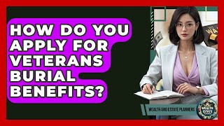 How Do You Apply For Veterans Burial Benefits? - Wealth and Estate Planners