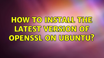 How to install the latest version of OpenSSL on Ubuntu?