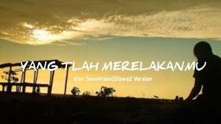 IFAN SEVENTEEN-Yang Tlah Merelakanmu|Slowed Version