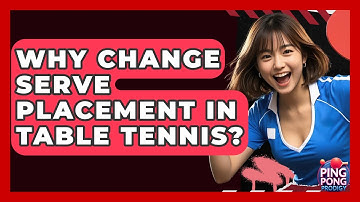 Why Change Serve Placement In Table Tennis? - Ping Pong Prodigy