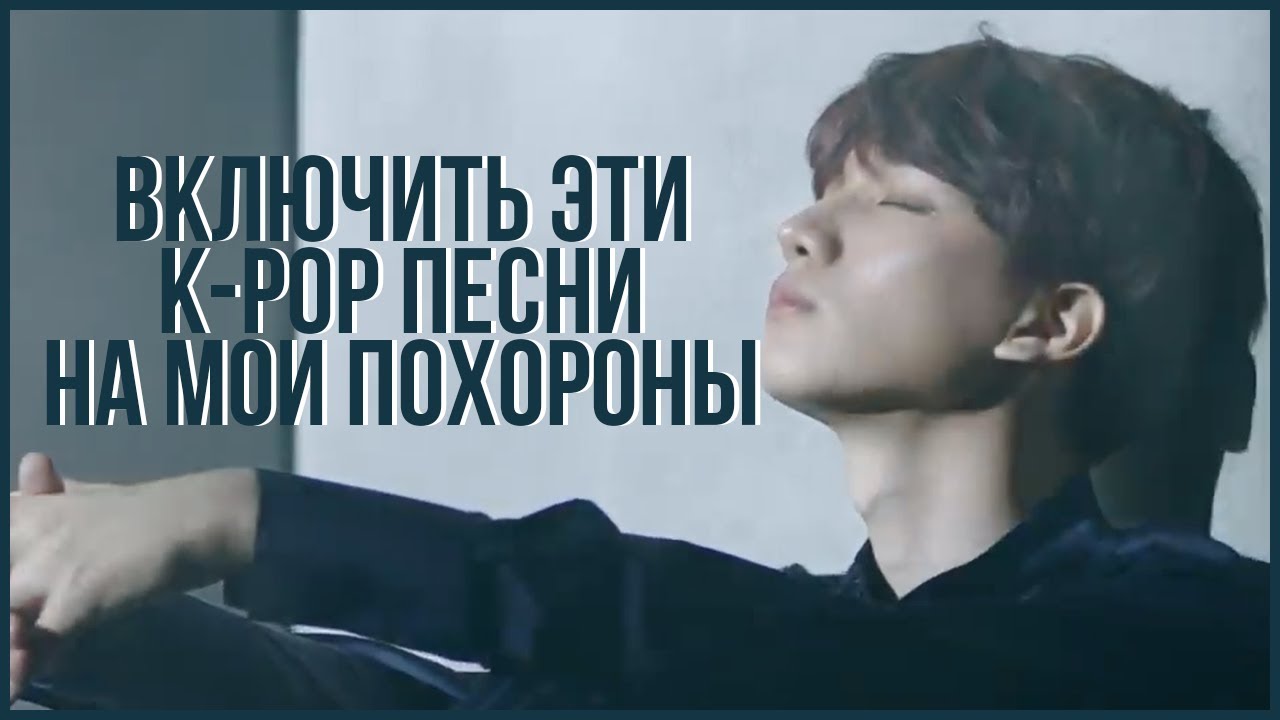 ВКЛЮЧИТЬ ЭТИ K-POP ПЕСНИ НА МОИ ПОХОРОНЫ