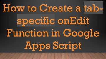 How to Create a tab-specific onEdit Function in Google Apps Script