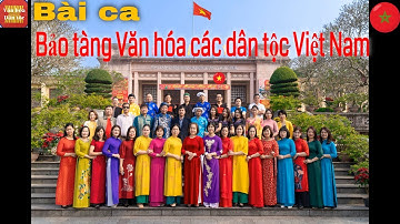 Bài ca Bảo tàng Văn hóa các dân tộc Việt Nam|| Tự hào - Đoàn kết - Sáng tạo - Phát triển - Hạnh phúc